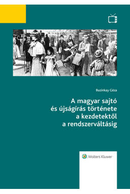 A magyar sajtó és újságírás története a kezdetektől a rendszerváltásig