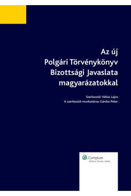 Az új Polgári Törvénykönyv Bizottsági javaslata magyarázatokkal Az új Polgári Törvénykönyv Bizottsági javaslata magyarázatokkal